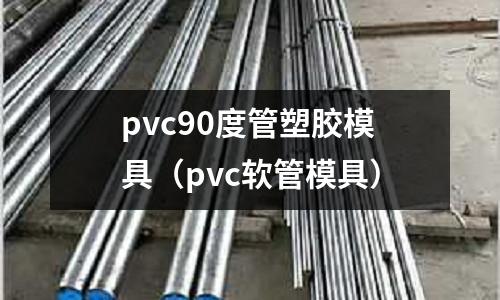 pvc90度管塑膠模具（pvc軟管模具）