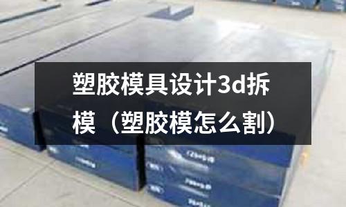 塑膠模具設(shè)計3d拆模（塑膠模怎么割）