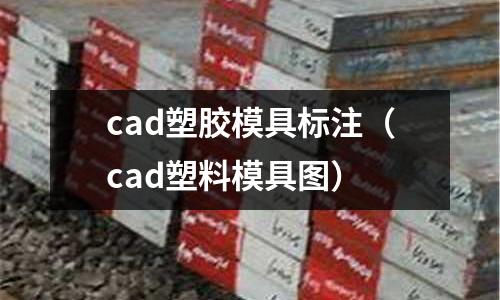 cad塑膠模具標注（cad塑料模具圖）