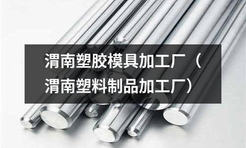 渭南塑膠模具加工廠（渭南塑料制品加工廠）