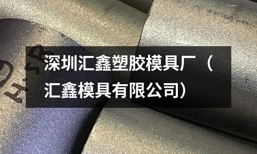 深圳匯鑫塑膠模具廠（匯鑫模具有限公司）