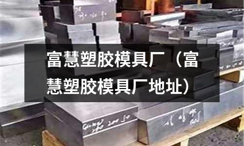 富慧塑膠模具廠（富慧塑膠模具廠地址）