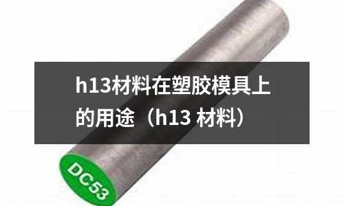 h13材料在塑膠模具上的用途（h13 材料）