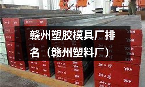 贛州塑膠模具廠排名（贛州塑料廠）