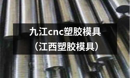 九江cnc塑膠模具（江西塑膠模具）