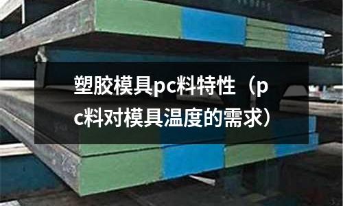 塑膠模具pc料特性（pc料對(duì)模具溫度的需求）