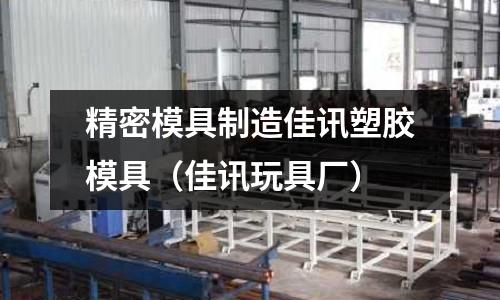 精密模具制造佳訊塑膠模具（佳訊玩具廠）