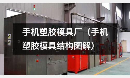 手機塑膠模具廠（手機塑膠模具結(jié)構(gòu)圖解）