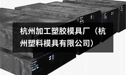 杭州加工塑膠模具廠（杭州塑料模具有限公司）