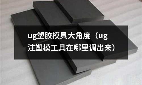 ug塑膠模具大角度（ug注塑模工具在哪里調(diào)出來）