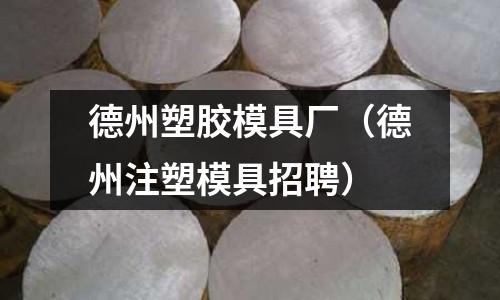 德州塑膠模具廠（德州注塑模具招聘）