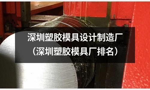 深圳塑膠模具設計制造廠（深圳塑膠模具廠排名）