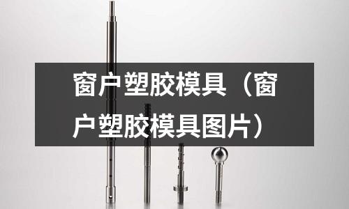 窗戶塑膠模具（窗戶塑膠模具圖片）