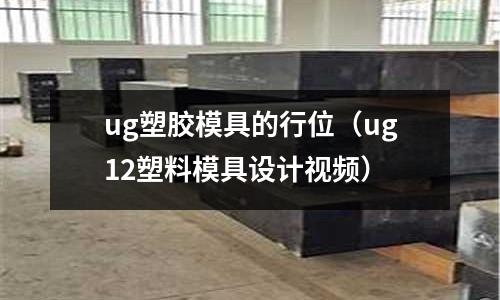 ug塑膠模具的行位（ug12塑料模具設(shè)計(jì)視頻）