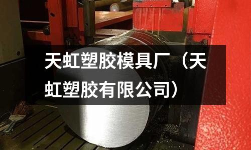 天虹塑膠模具廠（天虹塑膠有限公司）