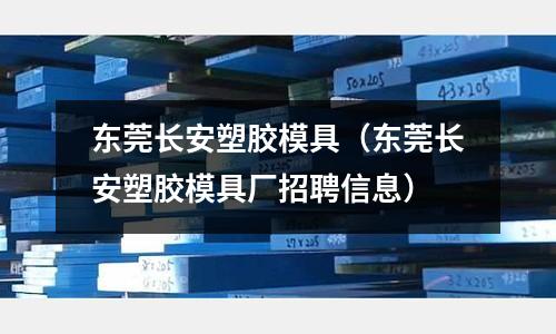 東莞長安塑膠模具（東莞長安塑膠模具廠招聘信息）