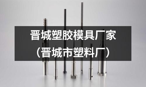 晉城塑膠模具廠家（晉城市塑料廠）