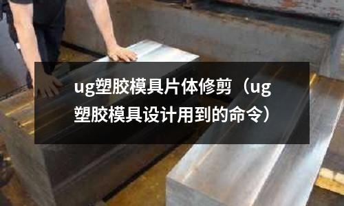 ug塑膠模具片體修剪（ug塑膠模具設(shè)計(jì)用到的命令）