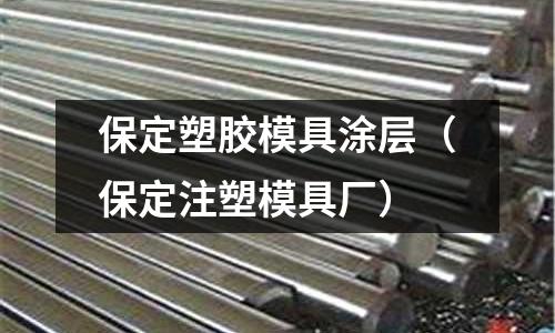 保定塑膠模具涂層（保定注塑模具廠）