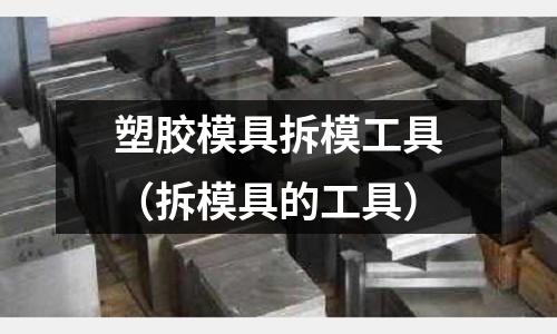 塑膠模具拆模工具（拆模具的工具）