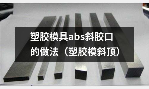 塑膠模具abs斜膠口的做法（塑膠模斜頂）