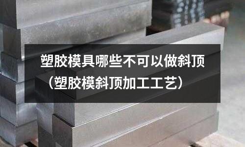 塑膠模具哪些不可以做斜頂（塑膠模斜頂加工工藝）