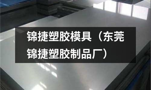 錦捷塑膠模具（東莞錦捷塑膠制品廠）