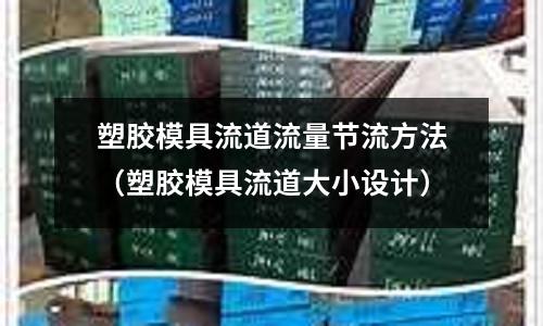 塑膠模具流道流量節(jié)流方法（塑膠模具流道大小設(shè)計(jì)）