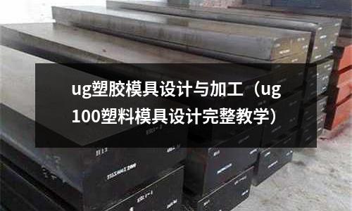 ug塑膠模具設(shè)計(jì)與加工（ug100塑料模具設(shè)計(jì)完整教學(xué)）