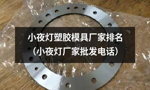 小夜燈塑膠模具廠家排名（小夜燈廠家批發(fā)電話）