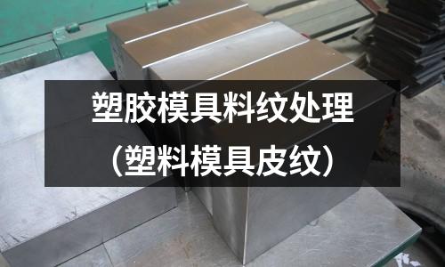 塑膠模具料紋處理（塑料模具皮紋）