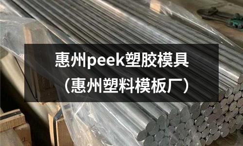 惠州peek塑膠模具（惠州塑料模板廠）