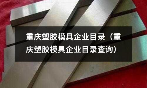 重慶塑膠模具企業(yè)目錄（重慶塑膠模具企業(yè)目錄查詢）