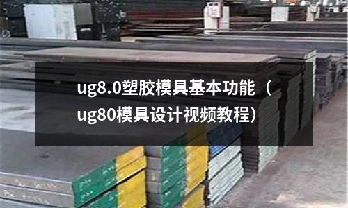 ug8.0塑膠模具基本功能（ug80模具設(shè)計(jì)視頻教程）