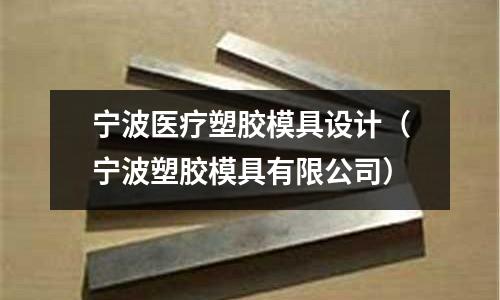 寧波醫(yī)療塑膠模具設(shè)計(jì)（寧波塑膠模具有限公司）