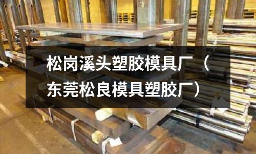 松崗溪頭塑膠模具廠（東莞松良模具塑膠廠）