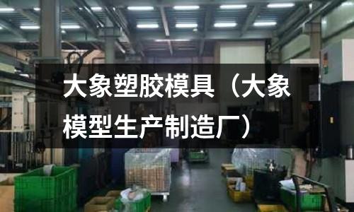 大象塑膠模具（大象模型生產(chǎn)制造廠）