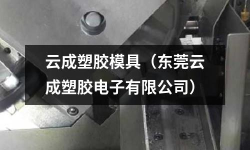 云成塑膠模具（東莞云成塑膠電子有限公司）