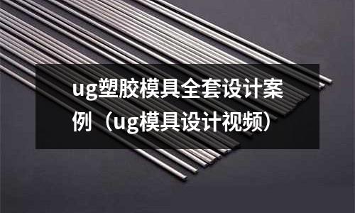 ug塑膠模具全套設計案例（ug模具設計視頻）