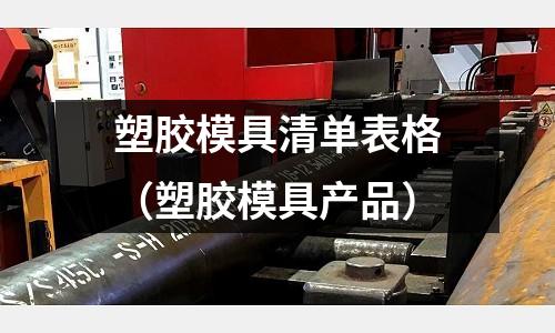 塑膠模具清單表格（塑膠模具產(chǎn)品）