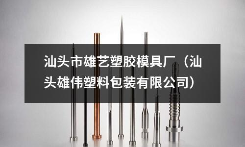 汕頭市雄藝塑膠模具廠（汕頭雄偉塑料包裝有限公司）