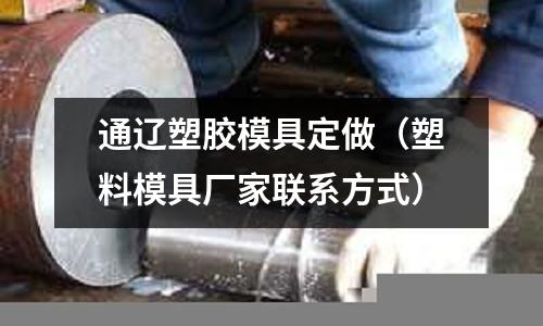 通遼塑膠模具定做（塑料模具廠家聯(lián)系方式）