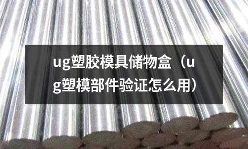 ug塑膠模具儲(chǔ)物盒（ug塑模部件驗(yàn)證怎么用）