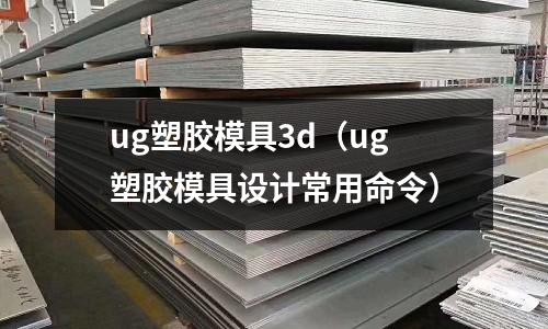 ug塑膠模具3d（ug塑膠模具設(shè)計常用命令）