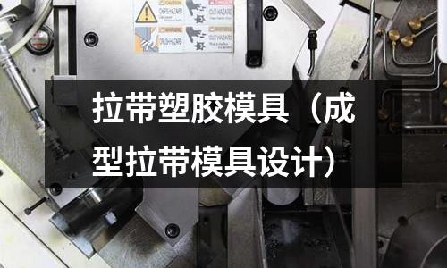 拉帶塑膠模具（成型拉帶模具設計）