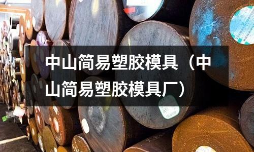 中山簡(jiǎn)易塑膠模具（中山簡(jiǎn)易塑膠模具廠）