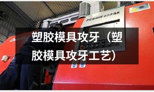 塑膠模具攻牙（塑膠模具攻牙工藝）