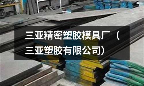 三亞精密塑膠模具廠（三亞塑膠有限公司）