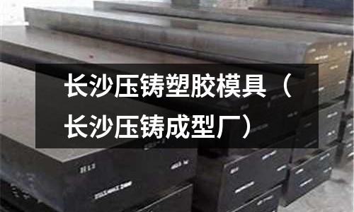 長沙壓鑄塑膠模具（長沙壓鑄成型廠）