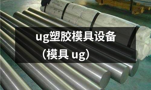 ug塑膠模具設備（模具 ug）